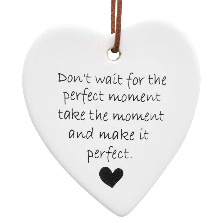 White ceramic hanging heart with inspirational quote 
Don’t wait for the perfect moment take the moment and make it perfect
