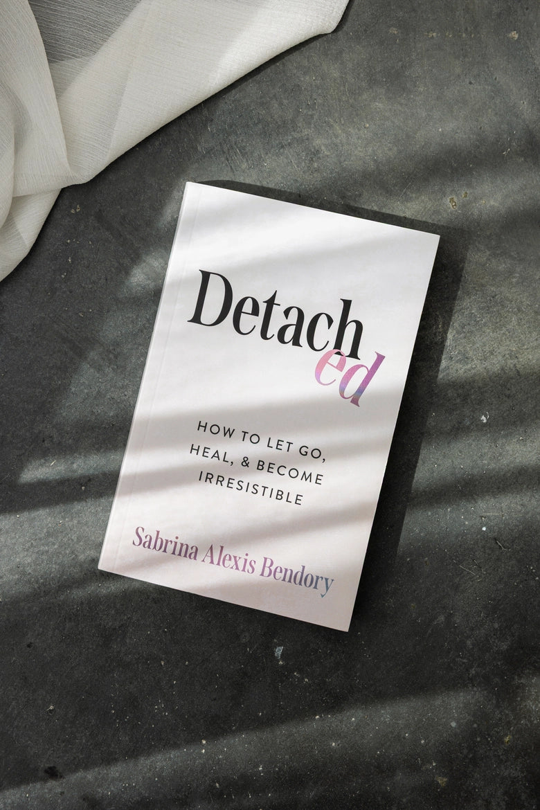 Detached: How To Let Go, Heal &amp; Become Irresistible