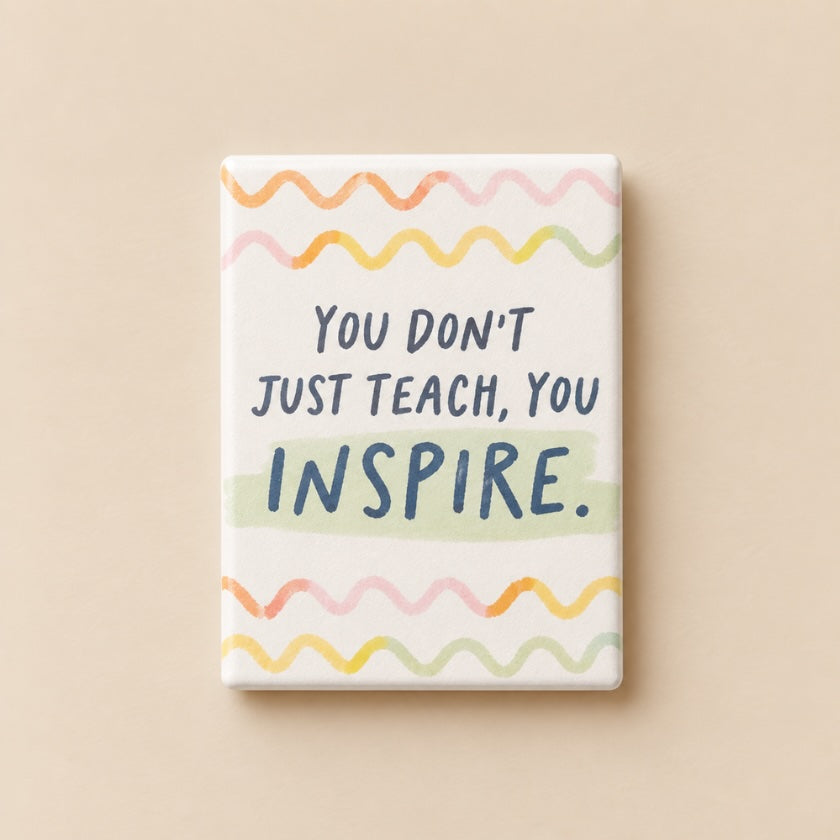 You Don't Just Teach, You Inspire ceramic teacher magnet.