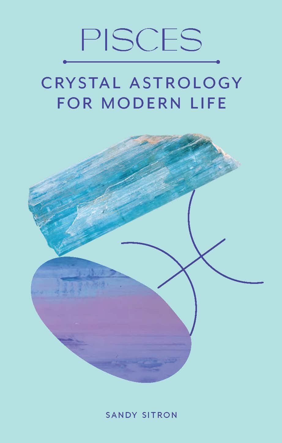Pisces | Crystal Astrology Book For Modern Life | Sandy Sitron